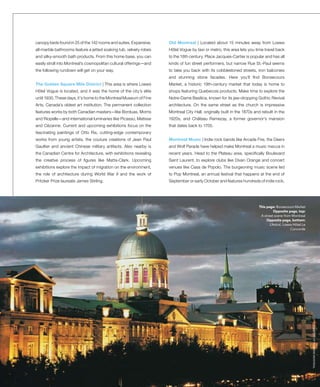 loewsmagazine
60
This page: Bonsecours Market
Opposite page, top:
A street scene from Montreal
Opposite page, bottom:
L’Astral, Loews Hôtel Le
Concorde
canopy beds found in 25 of the 142 rooms and suites. Expansive,
all-marble bathrooms feature a jetted soaking tub, velvety robes
and silky-smooth bath products. From this home base, you can
easily stroll into Montreal’s cosmopolitan cultural offerings—and
the following rundown will get on your way.
The Golden Square Mile District | This area is where Loews
Hôtel Vogue is located, and it was the home of the city’s elite
until 1930. These days, it’s home to the Montreal Museum of Fine
Arts, Canada’s oldest art institution. The permanent collection
features works by both Canadian masters—like Borduas, Morris
and Riopelle—and international luminaries like Picasso, Matisse
and Cézanne. Current and upcoming exhibitions focus on the
fascinating paintings of Otto Rix, cutting-edge contemporary
works from young artists, the couture creations of Jean Paul
Gaultier and ancient Chinese military artifacts. Also nearby is
the Canadian Centre for Architecture, with exhibitions revealing
the creative process of figures like Matta-Clark. Upcoming
exhibitions explore the impact of migration on the environment,
the role of architecture during World War II and the work of
Pritzker Prize laureate James Stirling.
Old Montreal | Located about 15 minutes away from Loews
Hôtel Vogue by taxi or metro, this area lets you time travel back
to the 18th century. Place Jacques-Cartier is popular and has all
kinds of fun street performers, but narrow Rue St.-Paul seems
to take you back with its cobblestoned streets, iron balconies
and stunning stone facades. Here you’ll find Bonsecours
Market, a historic 19th-century market that today is home to
shops featuring Quebecois products. Make time to explore the
Notre-Dame Basilica, known for its jaw-dropping Gothic Revival
architecture. On the same street as the church is impressive
Montreal City Hall, originally built in the 1870s and rebuilt in the
1920s, and Château Ramezay, a former governor’s mansion
that dates back to 1705.
Montreal Music | Indie rock bands like Arcade Fire, the Deers
and Wolf Parade have helped make Montreal a music mecca in
recent years. Head to the Plateau area, specifically Boulevard
Saint Laurent, to explore clubs like Divan Orange and concert
venues like Casa de Popolo. The burgeoning music scene led
to Pop Montreal, an annual festival that happens at the end of
September or early October and features hundreds of indie rock,
COURTESYOFtourismemontreal
 