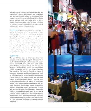 61
alternative, hip hop and folk artists. It’s bigger every year and
rivaling Austin’s South by South West and New York’s CMJ. If
your taste runs more to pop and jazz, the Montreal Jazz Festival
kicks off in late June with big names like Sonny Rollins and Stevie
Wonder and lesser-known but amazing talents like Ibrahim
Maalouf and Chantale Gagné. In early June, Les Francofolies
de Montreal showcases music stars from The French-speaking
world like Pierre Lapointe and Catherine Major.
Food Markets | A quick taxi or metro ride from Hôtel Vogue will
also get you in touch with the city’s rich food culture. At Atwater
Market, you can explore more than 400 different types of cheese
at La Fromagerie while also browsing farm-fresh local produce.
Stop by Première Moisson bakery for their flaky croissants
and delectable patés. Jean-Talon market, located in Little Italy,
caters more to locals. You can eat your way around the market
with free samples of creamy cheeses, exotic spices, exquisite
olive oils and more. Be sure to try the sweet and savory crepes,
as well as the ice cream from Havre de Glace. Near the market
are a range of Italian grocery stores and restaurants serving a
range of delicacies you can enjoy there or take home with you.
QUEBEC CITY
The AAA 4-Diamond Loews Le Concorde provides a unique
perspective on Quebec City, starting with its location. It’s set
on the highest point in the city, so from an east room you can
see the Laurentian Mountains, Old Quebec’s Citadel and the
Island of Orleans. Looking out from the west side, you’ll view
the Plains of Abraham, the St. Lawrence River and Joan of Arc
Garden. Beyond sights, here you’ll gain insights into the city’s
rich food culture: every Friday you can go to the lobby to try
homegrown delights like artisanal cheeses from Tourilli Farms
or smoked fish from the Jos Paquet Fishery on the Island of
Orleans. Then you can see how master chefs turn these
delights into exquisite dishes by going to L’Astral, the hotel’s
rooftop restaurant. Winner of La Carte d’or for its oustanding
wine list, L’Astral offers exceptional cuisine served up amid 360°
views. While you’re sampling tender, perfectly cooked rack of
lamb, rich, buttery maple crepes or succulent piglet pot-au-feu
with turnip and Panice chick peas, the restaurant slowly rotates,
giving you an unparalleled panoramic view of the city. Loews Le
Concorde partners with the city’s outstanding cultural events,
like the Winter Carnival, making it a great base to explore and
experience the essentials of a stunningly beautiful city ranked
by Conde Nast Traveler magazine as the 10th-best destination
in the world.
COURTESYOFtourismemontreal
 