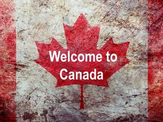 Welcome to
Canada
 