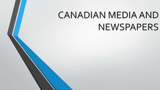 CANADIAN MEDIA AND
NEWSPAPERS
 
