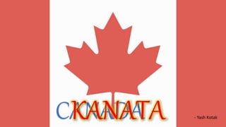 CANADAKANATA - Yash Kotak
 