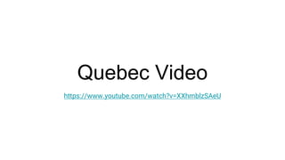 Quebec Video
https://www.youtube.com/watch?v=XXhmblzSAeU
 