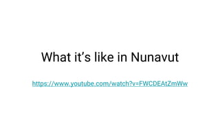 What it’s like in Nunavut
https://www.youtube.com/watch?v=FWCDEAtZmWw
 