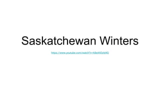 Saskatchewan Winters
https://www.youtube.com/watch?v=A8eAhDzId4Q
 