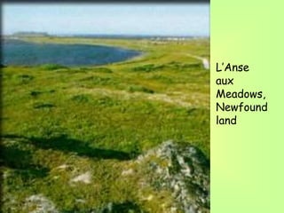 L’Anse
aux
Meadows,
Newfound
land
 