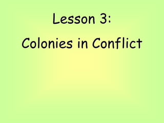 Lesson 3:
Colonies in Conflict
 
