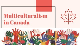 Multiculturalism
in Canada
 