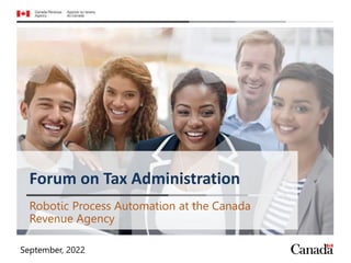 Robotic Process Automation at the Canada
Revenue Agency
Forum on Tax Administration
September, 2022
 