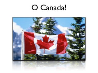 O Canada!
 