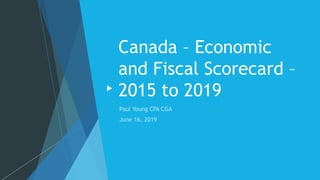 Canada – Economic
and Fiscal Scorecard –
2015 to 2019
 