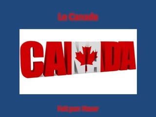 Le Canada

Fait par: Hazar

 