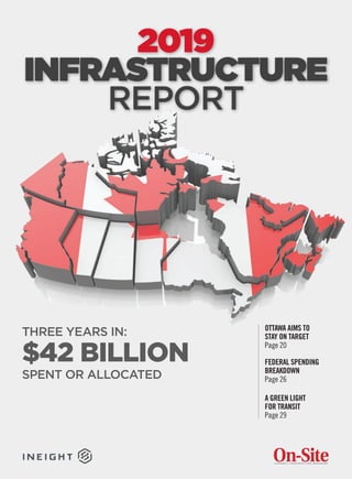 2019
INFRASTRUCTURE
REPORT
OTTAWA AIMS TO
STAY ON TARGET
Page 20	
FEDERAL SPENDING
BREAKDOWN	
Page 26
A GREEN LIGHT
FOR TRANSIT
Page 29
THREE YEARS IN:
$42 BILLION
SPENT OR ALLOCATED
 
