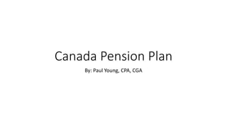 Canada Pension Plan
By: Paul Young, CPA, CGA
 