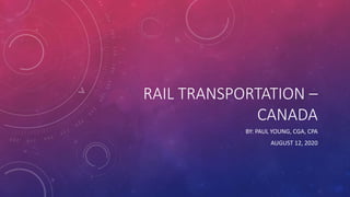 RAIL TRANSPORTATION –
CANADA
BY: PAUL YOUNG, CGA, CPA
AUGUST 12, 2020
 