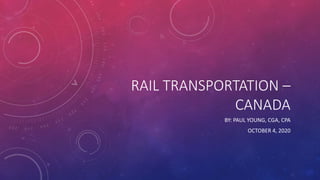RAIL TRANSPORTATION –
CANADA
BY: PAUL YOUNG, CGA, CPA
OCTOBER 4, 2020
 