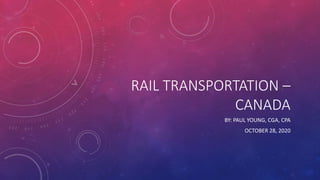 RAIL TRANSPORTATION –
CANADA
BY: PAUL YOUNG, CGA, CPA
OCTOBER 28, 2020
 