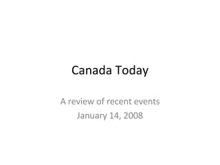 Canada Today A review of recent events January 14, 2008 