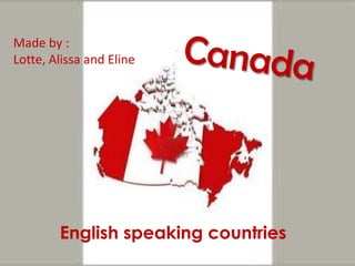 Made by :
Lotte, Alissa and Eline




        English speaking countries
 
