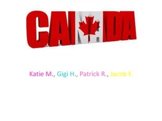 Canada
Katie M., Gigi H., Patrick R., Jacob F.
 