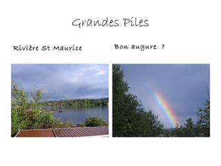 Grandes Piles
Rivière St Maurice Bon augure ?
 