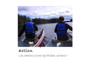 Les champions en
action
Les castors n’ont qu’à bien se tenir !
 