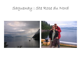 Saguenay : Ste Rose du Nord
 