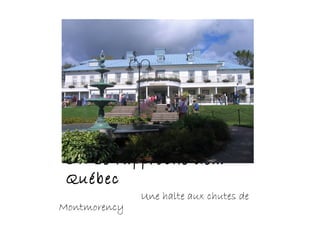 On se rapproche de…
Québec
Une halte aux chutes de
Montmorency
 