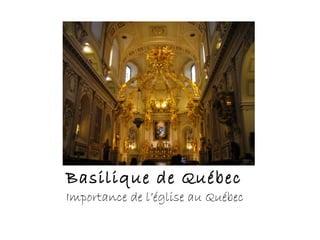 Basilique de Québec
Importance de l’église au Québec
 