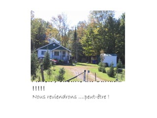 Adieu , cabane au Canada
!!!!!
Nous reviendrons ….peut-être !
 