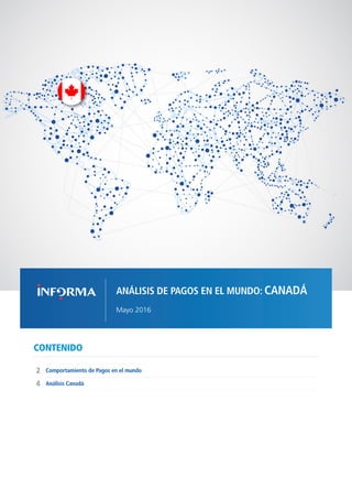 1COMPORTAMIENTO DE PAGOS EN EL MUNDO - CANADÁ // MAYO 2016
CONTENIDO
Comportamiento de Pagos en el mundo
4
2
Análisis Canadá
ANÁLISIS DE PAGOS EN EL MUNDO: CANADÁ
Mayo 2016
 