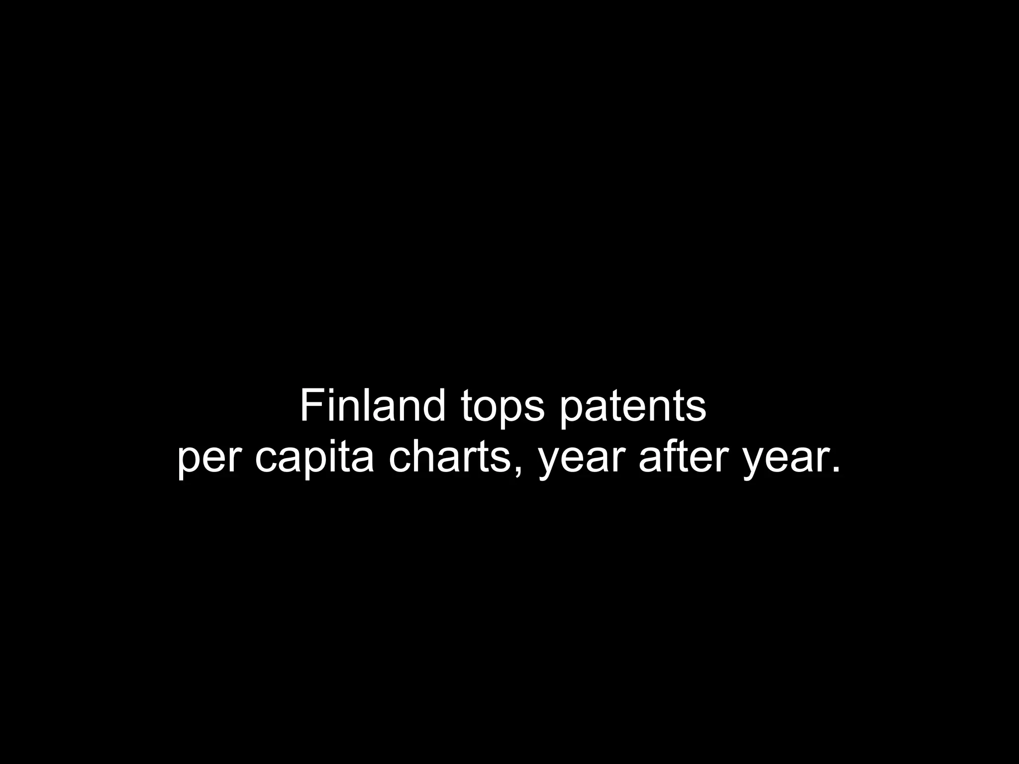 Finland tops patents  per capita charts, year after year. 