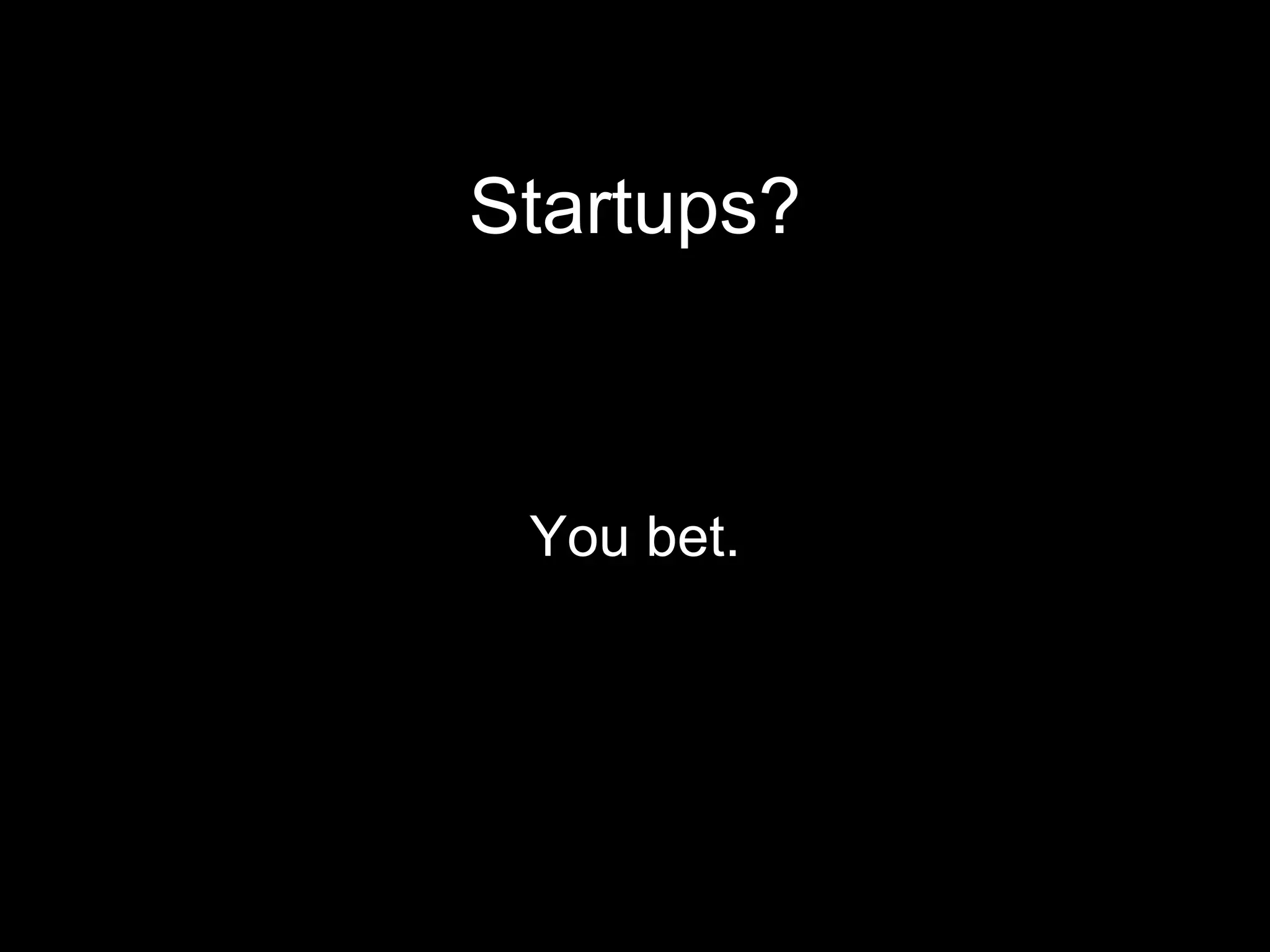 Startups? You bet. 