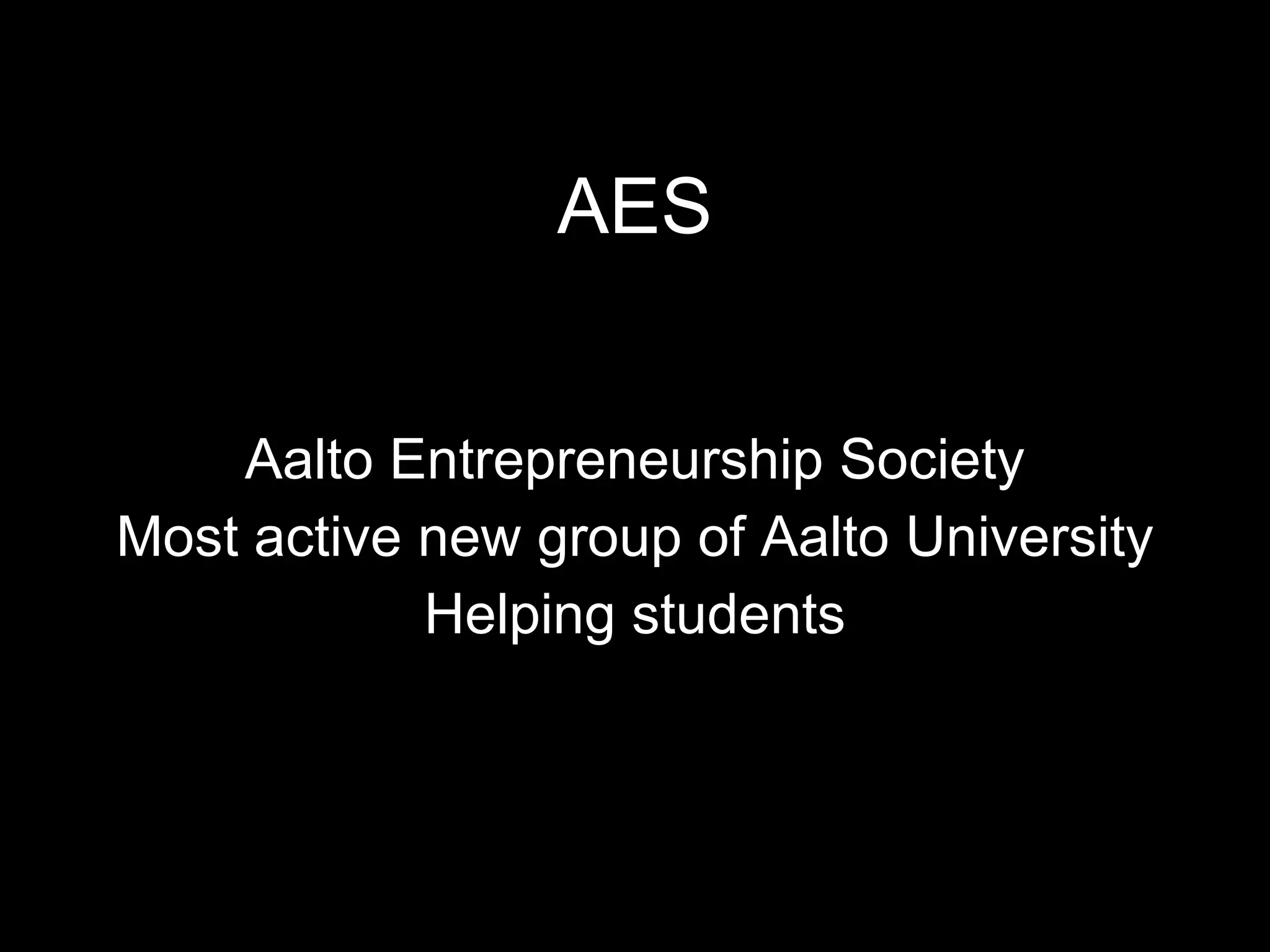 AES Aalto Entrepreneurship Society Most active new group of Aalto University Helping students 