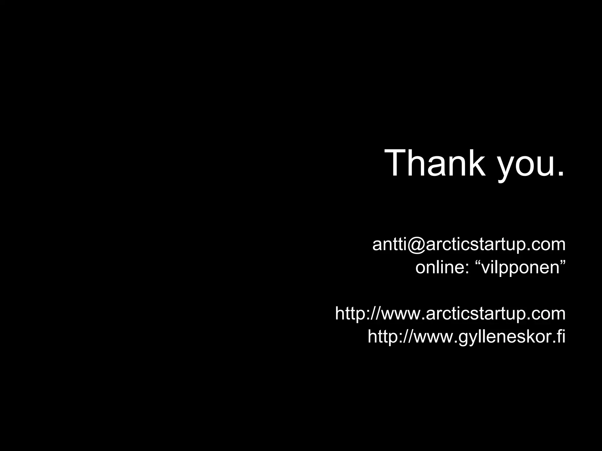 Thank you. [email_address] online: “vilpponen” http://www.arcticstartup.com http://www.gylleneskor.fi 