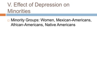 V. Effect of Depression on
Minorities
 Minority Groups: Women, Mexican-Americans,
African-Americans, Native Americans
 