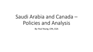 Saudi Arabia and Canada –
Policies and Analysis
By: Paul Young, CPA, CGA
 