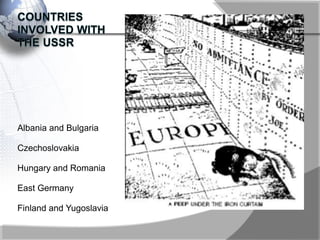 Albania and Bulgaria
Czechoslovakia
Hungary and Romania
East Germany
Finland and Yugoslavia
 