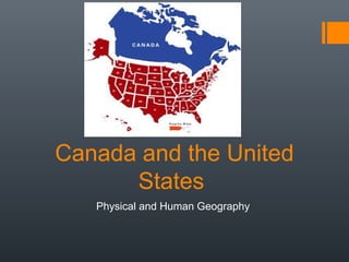 Canada and the United
States
Physical and Human Geography

 