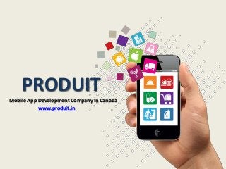 PRODUIT
Mobile App Development Company In Canada
www.produit.in
 