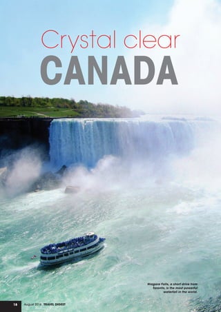 18 August 2014, Travel Digest
Crystal clear
CANADA
Niagara Falls, a short drive from
Toronto, is the most powerful
waterfall in the world.
 