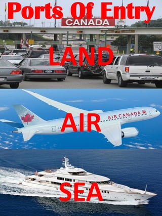 LAND
Ports Of Entry
AIR
SEA
 
