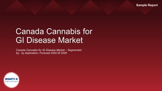 Canada Cannabis for
GI Disease Market
Canada Cannabis for GI Disease Market – Segmented
by- by Application, Forecast 2020 till 2028
Sample Report
 