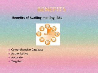 Benefits of Availing mailing lists
 Comprehensive Database
 Authoritative
 Accurate
 Targeted
 