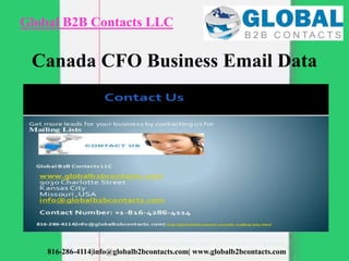Global B2B Contacts LLC
816-286-4114|info@globalb2bcontacts.com| www.globalb2bcontacts.com
Canada CFO Business Email Data
 