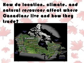 How climate, location, and natural resources affect where Canadians live and how they trade.