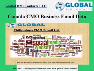 Global B2B Contacts LLC
816-286-4114|info@globalb2bcontacts.com| www.globalb2bcontacts.com
Canada CMO Business Email Data
 