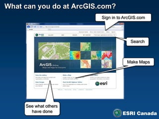 What can you do at ArcGIS.com?
                          Sign in to ArcGIS.com




                                        Search



                                      Make Maps




     See what others
       have done
 