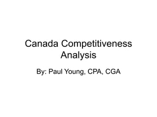 Canada Competitiveness
Analysis
By: Paul Young, CPA, CGA
 