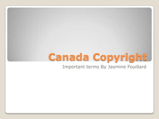 Canada Copyright
Important terms By Jasmine Fouillard
 
