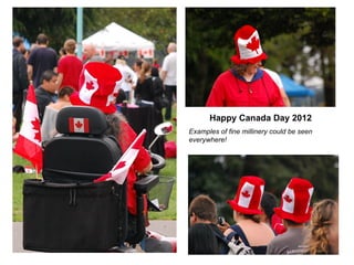 Happy Canada Day 2012
Examples of fine millinery could be seen
everywhere!
 